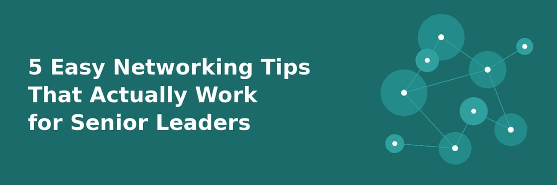 5 Easy Networking Tips That Actually Work for Senior Leaders